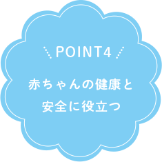 POINT4 赤ちゃんの健康と安全に役立つ