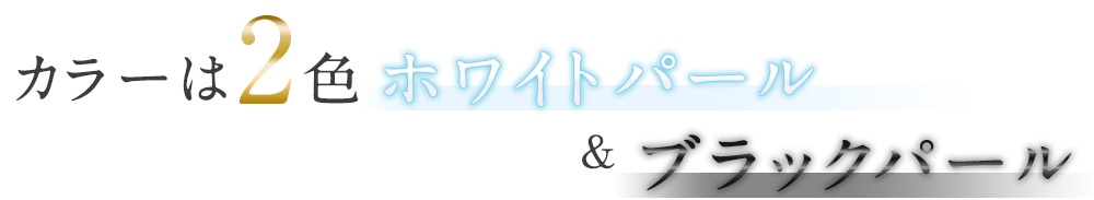 カラーは2色ホワイトパール&ブラックパール